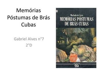Memórias 
Póstumas de Brás 
Cubas 
Gabriel Alves n°7 
2°D 
 