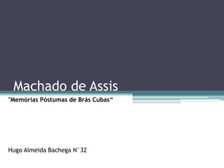 Machado de Assis
"Memórias Póstumas de Brás Cubas“
Hugo Almeida Bachega N°32
 