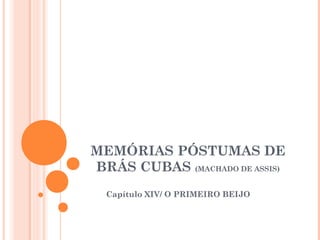 MEMÓRIAS PÓSTUMAS DE
BRÁS CUBAS (MACHADO DE ASSIS)
Capítulo XIV/ O PRIMEIRO BEIJO
 