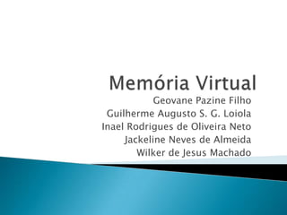 Memória Virtual GeovanePazine Filho Guilherme Augusto S. G. Loiola Inael Rodrigues de Oliveira Neto Jackeline Neves de Almeida Wilker de Jesus Machado 