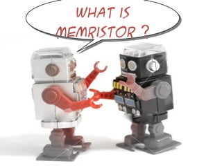 What is
What is
memristor ?
memristor ?

 