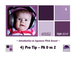 ~ Introduction to Japanese Pitch Accent ~
4) Pro Tip – PA 0 vs 2
4
 