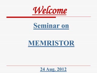 Welcome
 Seminar on

MEMRISTOR


  24 Aug. 2012
 
