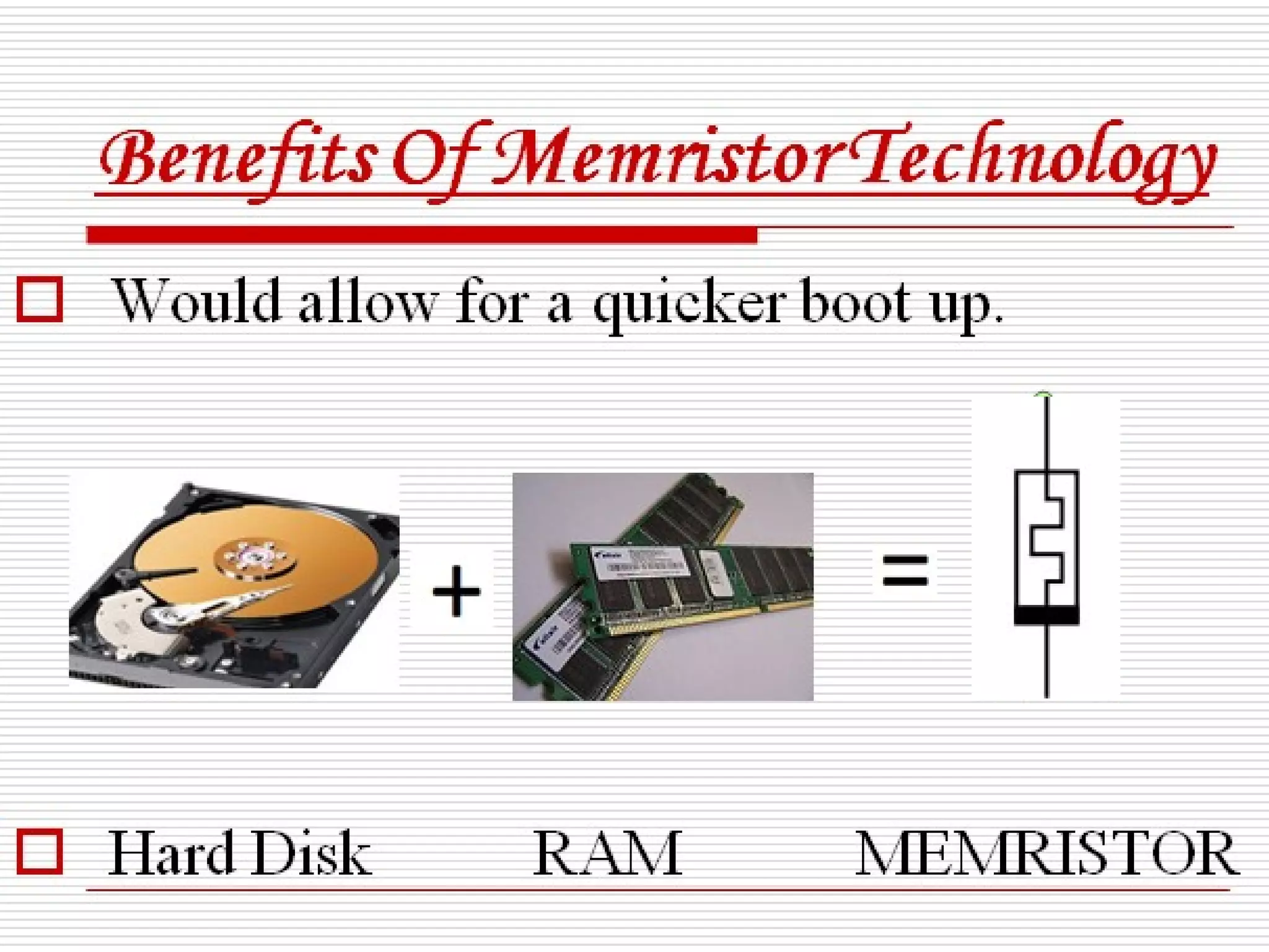 Benefits Of Memristor
Technology

•Would allow for a
quicker boot up
 