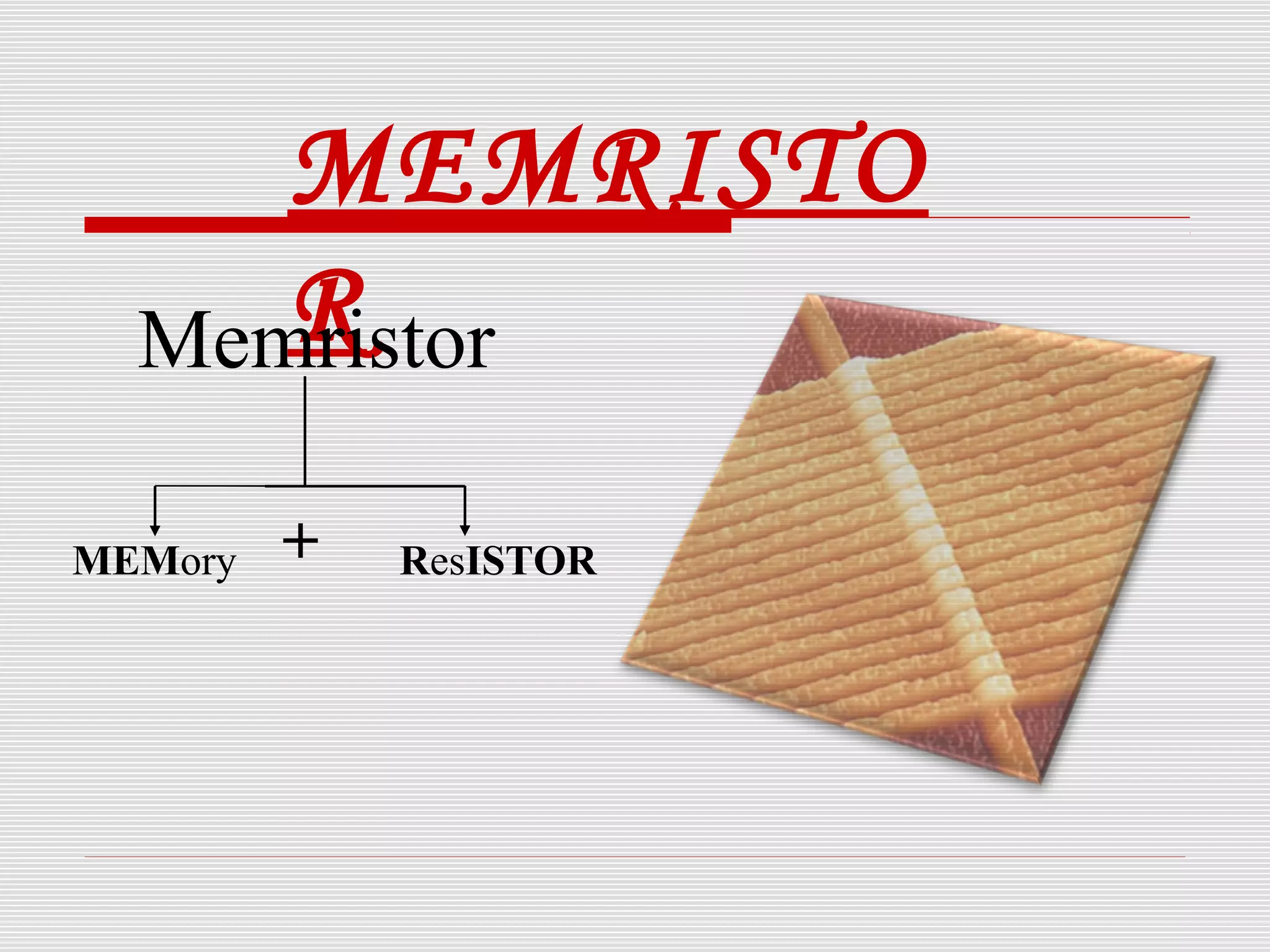 MEMRISTO
RMemristor
MEMory ResISTOR+
 