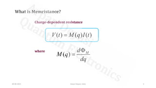 What is Memristance?
Charge-dependent resistance
( ) ( ) ( )
V t M q I t
=
where
( ) M
d
M q
dq

=
30-06-2021 Arpan Deyasi, India 5
 