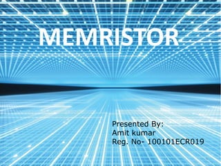 MEMRISTOR
Presented By:
Amit kumar
Reg. No- 100101ECR019
1

 