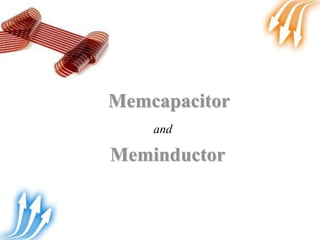 Memcapacitor
and
Meminductor
 