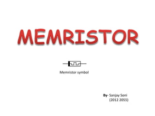 Memristor symbol
By- Sanjay Soni
(2012 2055)
 