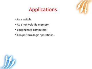 Applications
• As a switch.
• As a non volatile memory.
• Booting free computers.
• Can perform logic operations.
pediain.com
 