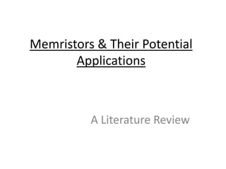 Memristors & Their Potential
Applications
A Literature Review
 