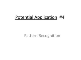 Potential Application #4
Pattern Recognition
 
