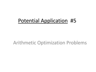 Potential Application #5
Arithmetic Optimization Problems
 