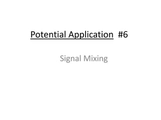 Potential Application #6
Signal Mixing
 