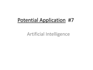 Potential Application #7
Artificial Intelligence
 