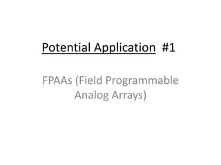 Potential Application #1
FPAAs (Field Programmable
Analog Arrays)
 