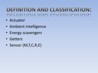 • Actuator
• Ambient intelligence
• Energy scavengers
• Getters
• Sensor (M,T,C,R,E)
 