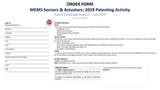 ORDER FORM
MEMS Sensors & Actuators: 2019 Patenting Activity
Patent Landscape Analysis – July 2020
Ref.:KM20005
PRODUCT ORDER
€2,990 – Multi user license
For price in dollars, please use the day’s exchange rate. For French
customer, add 20% for VAT.
All reports are delivered electronically in pdf format at payment
reception.
SHIP TO
Name (Mr/Ms/Dr/Pr):
_____________________________________________________
Job Title:
_____________________________________________________
Company:
_____________________________________________________
Address:
_____________________________________________________
City:
_____________________________________________________
State:
_____________________________________________________
Postcode/Zip:
_____________________________________________________
Country:
_____________________________________________________
VAT ID Number for EU members:
_____________________________________________________
Tel:
_____________________________________________________
Email:
_____________________________________________________
Date:
_____________________________________________________
PAYMENT METHODS
Check
To pay your invoice using a check, please mail your check to the following address:
KnowMade S.A.R.L.
2405 route des Dolines
06560 Valbonne Sophia Antipolis
FRANCE
Money Transfer
To pay your invoice using a bank money wire transfer please contact your bank to complete this process. Here is the information that you will need
to submit the payment:
Payee: KnowMade S.A.R.L.
Bank: Banque Populaire Méditerranée, CAP 3000 Quartier du lac, 06700 St Laurent du Var, France
IBAN: FR76 1460 7003 6360 6214 5695 139
BIC/SWIFT: CCBPFRPPMAR
Paypal
In order to pay your invoice via PAYPAL, you must first register at www.paypal.com. Then you can send money to the KnowMade S.A.R.L. by entering
our E-mail address contact@knowmade.fr as the recipient and entering the invoice amount.
RETURN ORDER BY
E-mail: contact@knowmade.fr
Mail: KnowMade S.A.R.L., 2405 route des Dolines, 06560 Valbonne Sophia Antipolis, FRANCE
I hereby accept Knowmade’s Terms and Conditions of Sale
Signature:
 