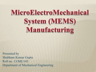 Presented by
Shubham Kumar Gupta
Roll no. 13/ME/143
Department of Mechanical Engineering
1
 