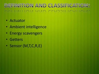 •
•
•
•
•

Actuator
Ambient intelligence
Energy scavengers
Getters
Sensor (M,T,C,R,E)

 