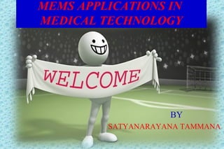 MEMS APPLICATIONS IN
MEDICAL TECHNOLOGY
BY
SATYANARAYANA TAMMANA
 