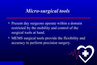 .
Micro-surgical tools
• Present day surgeons operate within a domain
restricted by the mobility and control of the
surgic...