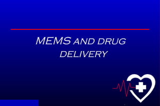 .
MEMS and drug
delivery
 