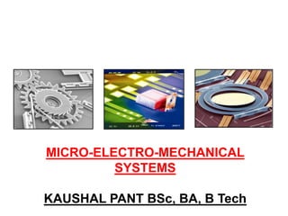 MICRO-ELECTRO-MECHANICAL
SYSTEMS
KAUSHAL PANT BSc, BA, B Tech
 