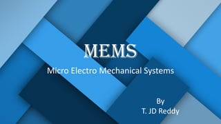 MEMS
Micro Electro Mechanical Systems
By
T. JD Reddy
 