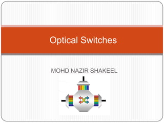 MOHD NAZIR SHAKEEL
Optical Switches
 