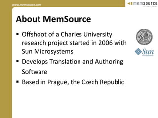 About MemSourceOffshoot of a Charles University research project started in 2006 with Sun Microsystems