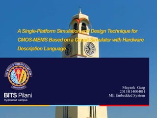 A Single-Platform Simulation and Design Technique for

CMOS-MEMS Based on a Circuit Simulator with Hardware
Description Language

BITS Pilani
Hyderabad Campus

Mayank Garg
2013H140040H
ME Embedded System

 