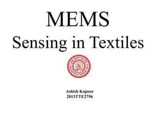 MEMS
Sensing in Textiles
Ashish Kapoor
2013TTE2756

 