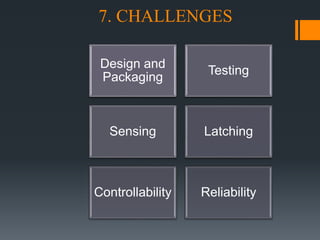 7. CHALLENGES
Design and
Packaging
Testing
Sensing Latching
Controllability Reliability
 