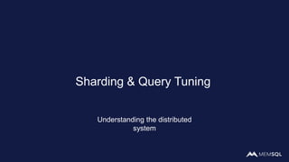 Sharding & Query Tuning
Understanding the distributed
system
 