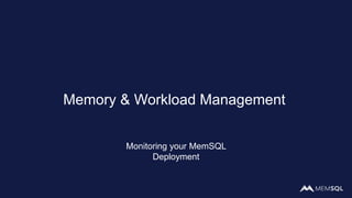 Memory & Workload Management
Monitoring your MemSQL
Deployment
 