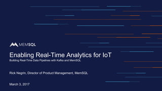 Rick Negrin, Director of Product Management, MemSQL
March 3, 2017
Enabling Real-Time Analytics for IoT
Building Real-Time Data Pipelines with Kafka and MemSQL
 