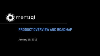 PRODUCT OVERVIEW AND ROADMAP

January 10, 2013
 