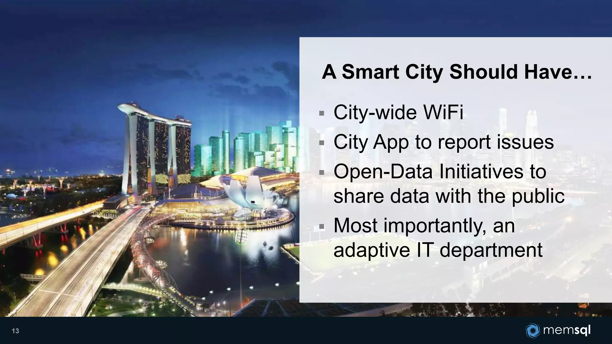 13
 City-wide WiFi
 City App to report issues
 Open-Data Initiatives to
share data with the public
 Most importantly, an
adaptive IT department
A Smart City Should Have…
 