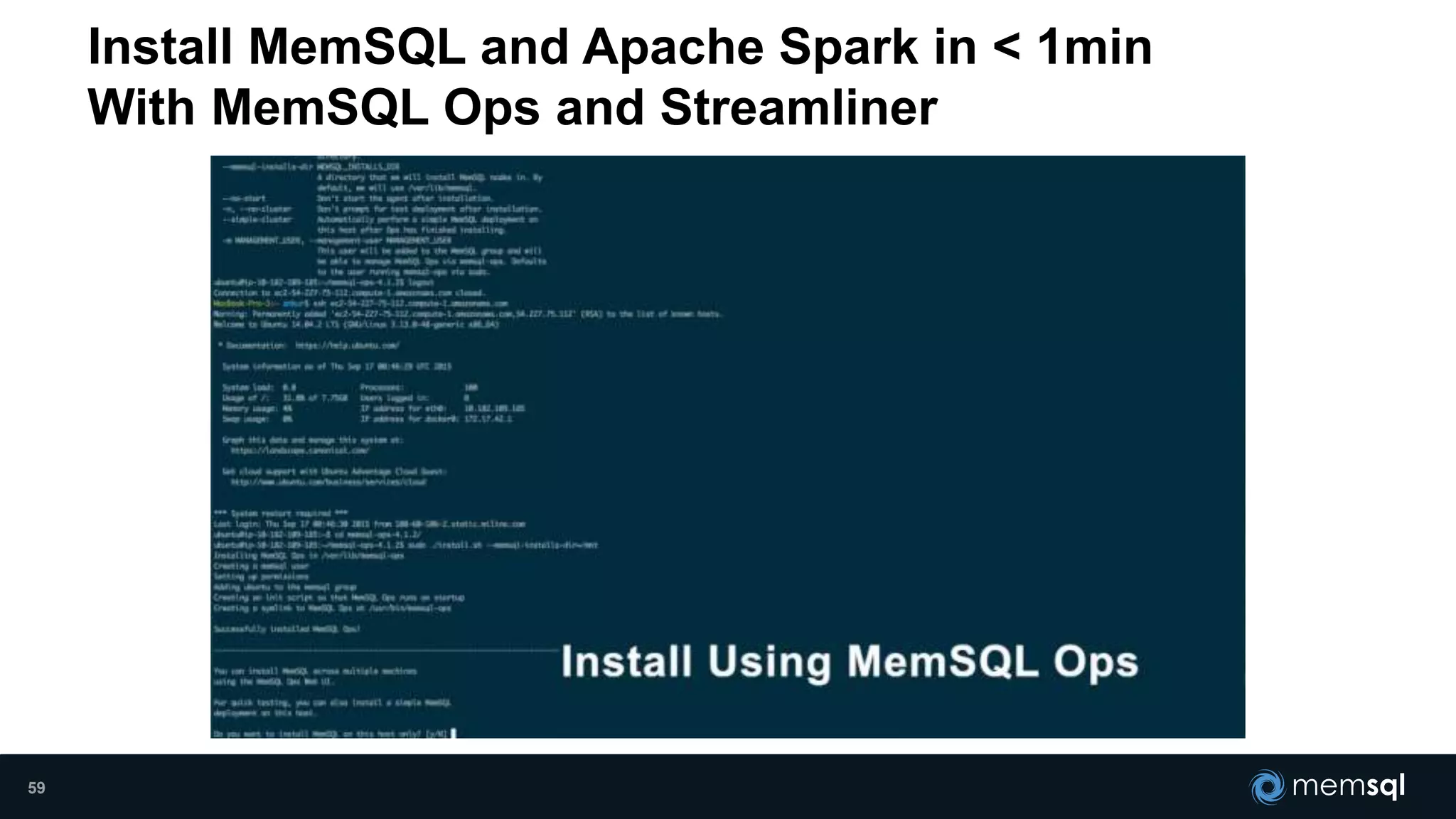 Install MemSQL and Apache Spark in < 1min
With MemSQL Ops and Streamliner
59
 