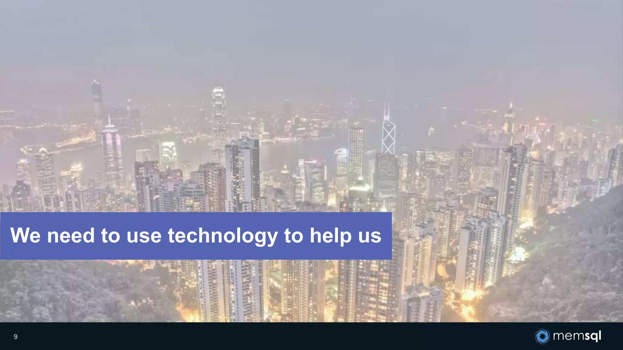 9
We need to use technology to help us
 