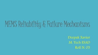 MEMS Reliability & Failure Mechanisms
Deepak Xavier
M. Tech ESAD
Roll N: 05
 