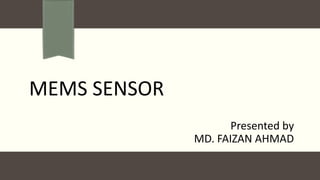 MEMS SENSOR
Presented by
MD. FAIZAN AHMAD
 