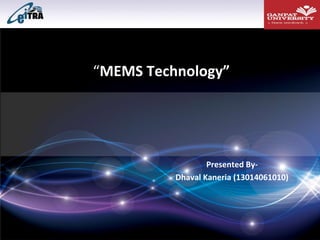 “MEMS Technology”

Presented ByDhaval Kaneria (13014061010)

 