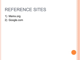 REFERENCE SITES 
1) Memx.org 
2) Google.com 
 