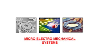 MICRO-ELECTRO-MECHANICAL
SYSTEMS
 