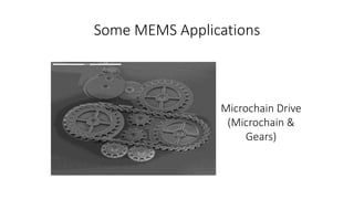 Some MEMS Applications
Microchain Drive
(Microchain &
Gears)
 