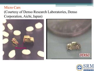 Rice grains
Micro Cars
(Courtesy of Denso Research Laboratories, Denso
Corporation, Aichi, Japan)
 