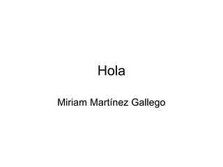 Hola

Miriam Martínez Gallego
 