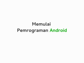 Memulai
Pemrograman Android
 